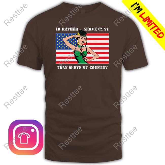Shirts That Go Hard I'd Rather Serve Cunt Than Serve My Country Long Sleeve T Shirt Good Shirts Merch I'd Rather Serve Cunt Than Serve My Country Tee Shirt