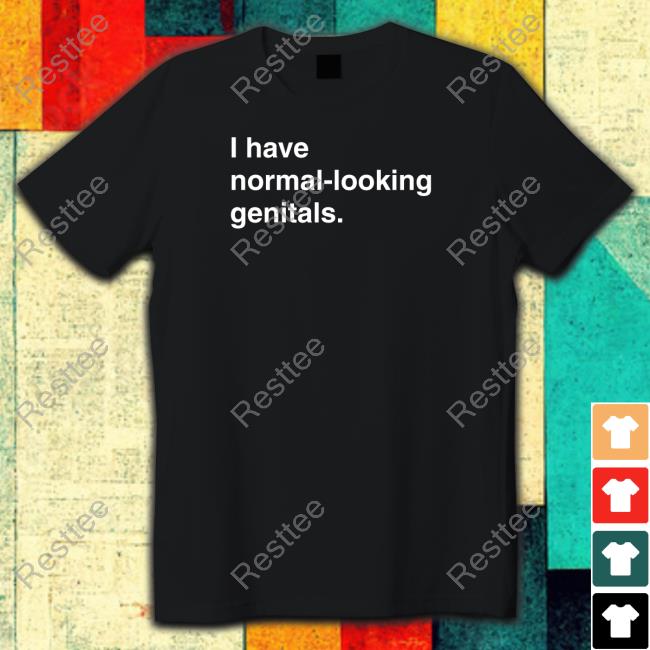 I Have Normal-Looking Genitals Limited Edition TShirts