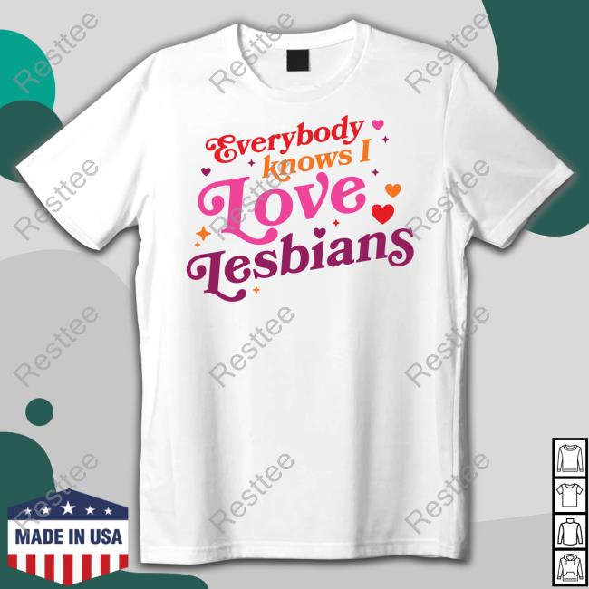 Everybody Knows I Love Lesbians Hoodie Mythical Store Everybody Knows I Love Lesbians Tee