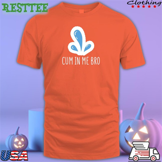 Cum In Me Bro Tee Wicked Naughty Apparel Merch Cum In Me Bro T Shirt Wicked Naughty Apparel