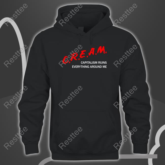 Shirts That Go Hard C.R.E.A.M Capitalism Ruins Everything Around Me Sweatshirt