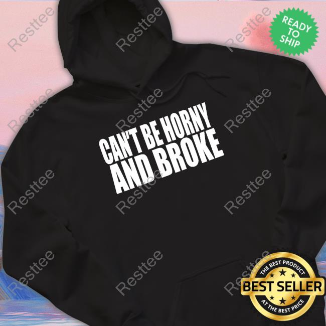 Official Cant Be Horny And Broke T Shirt