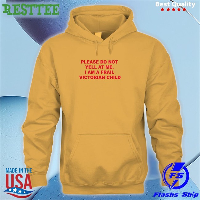Please Do Not Yell At Me I Am A Frail Victorian Child T Shirt Thomas Headon Please Do Not Yell At Me I Am A Frail Victorian Child Long Sleeve T Shirt