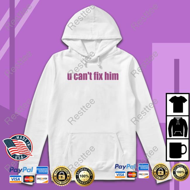 U Can't Fix Him Shirt Funny