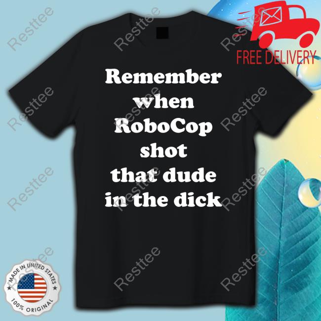 Bloody Disgusting Remember When Robocop Shot That Dude In The Dick Shirts
