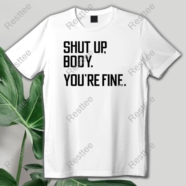 Official G2oh Merch Shut Up Body You're Fine T-Shirt