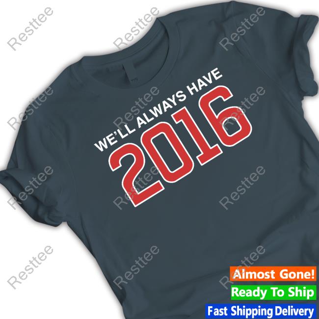 Obvious Shirts Shop We'll Always Have 2016 Tee Obvious Shirts Shop We'll Always Have 2016 Shirts