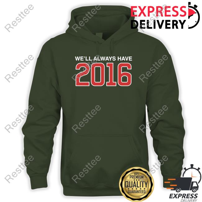 Obvious Shirts Shop We'll Always Have 2016 Sweatshirt