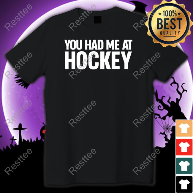 You Had Me At Hockey Shirts
