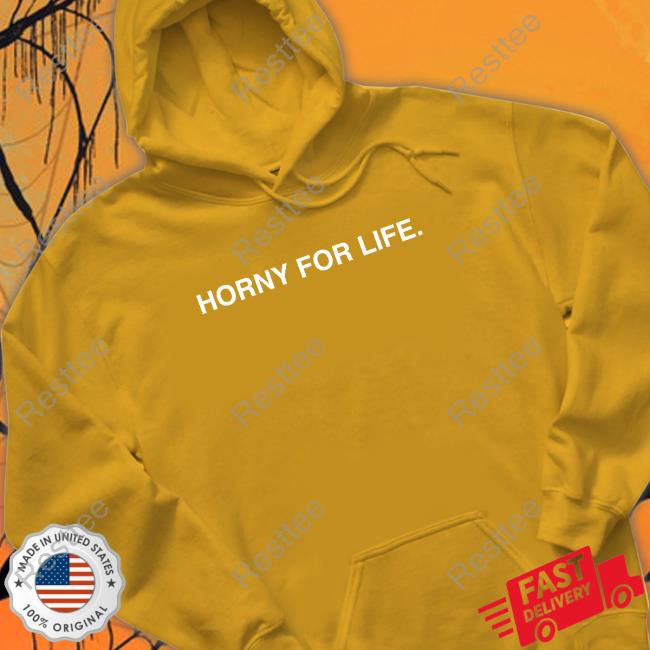 Obvious Shirts Shop Official Horny For Life Hooded Sweatshirt Obvious Shirts Shop Official Horny For Life T-Shirt