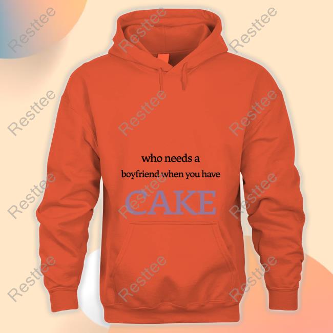 Who Needs A Boyfriend When You Have Cake Hoodie Official Spaarkd Who Needs A Boyfriend When You Have Cake Shirt