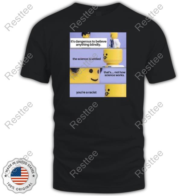 It's Dangerous To Believe Anything Blindly Tee Shirt