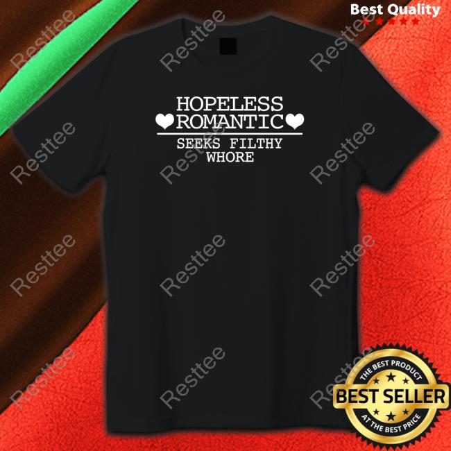 Hopeless Romantic Seeks Filthy Whore Shirts