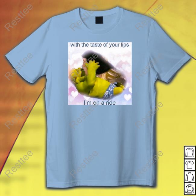 With The Taste Of Your Lips I'm On A Ride T Shirt Official With The Taste Of Your Lips I'm On A Ride Shirts