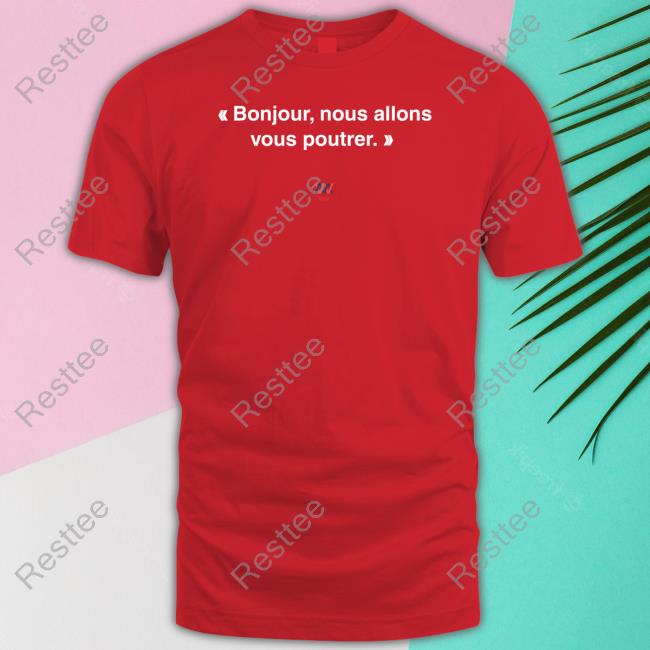 We Are Malherbe Bonjour Nous Allons Vous Poutrer Tee