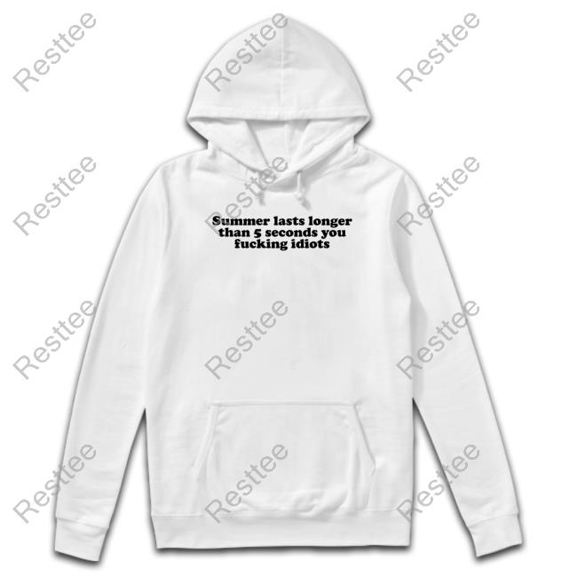 Summer Lasts Longer Than 5 Seconds You Fucking Idiots Shirts