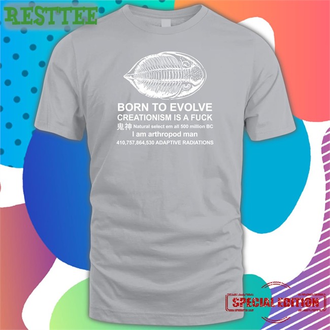Born To Evolve Creationism Is A Fuck Shirt Shirtsthtgohard Shirtsthtgohard Shirts That Go Hard Born To Evolve Creationism Is A Fuck Natural Select Em All 500 Million Bc I Am Arthropod Man 410,757,864,530 Adaptive Radiations Shirt