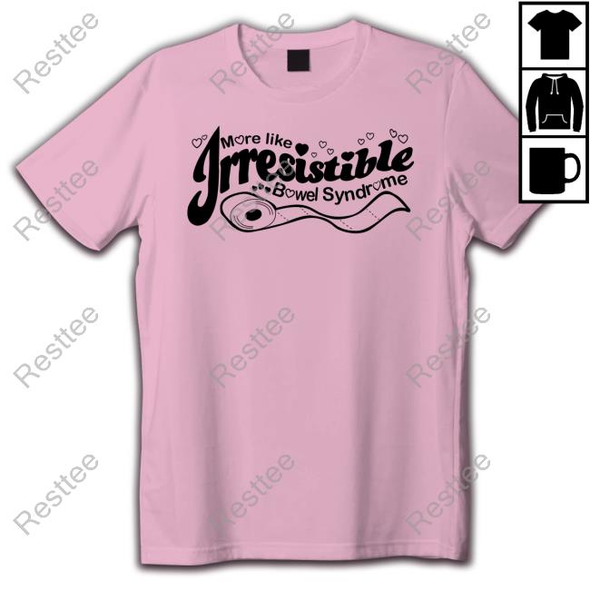 More Like Irresistible Bowel Syndrome T Shirt