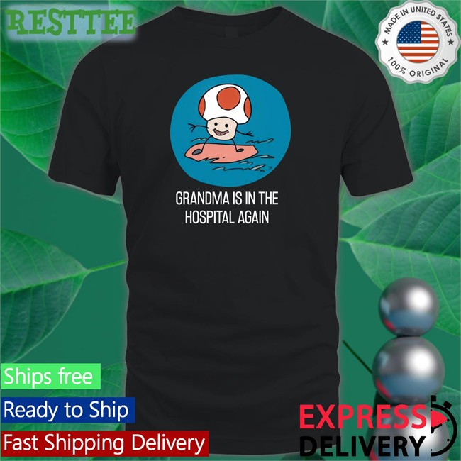 Simpleflips Merch Shirts That Go Hard Grandma Is In The Hospital Again T Shirt Shirts That Go Hard Grandma Is In The Hospital Again Long Sleeve T Shirt Simpleflips Merch