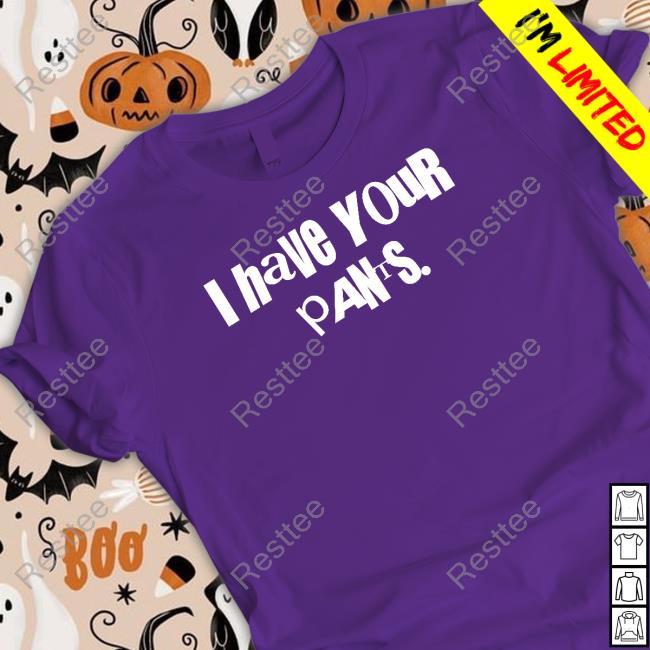 Sal Vulcano I Have Your Pants Shirt Official I Have Your Pants Hoodie
