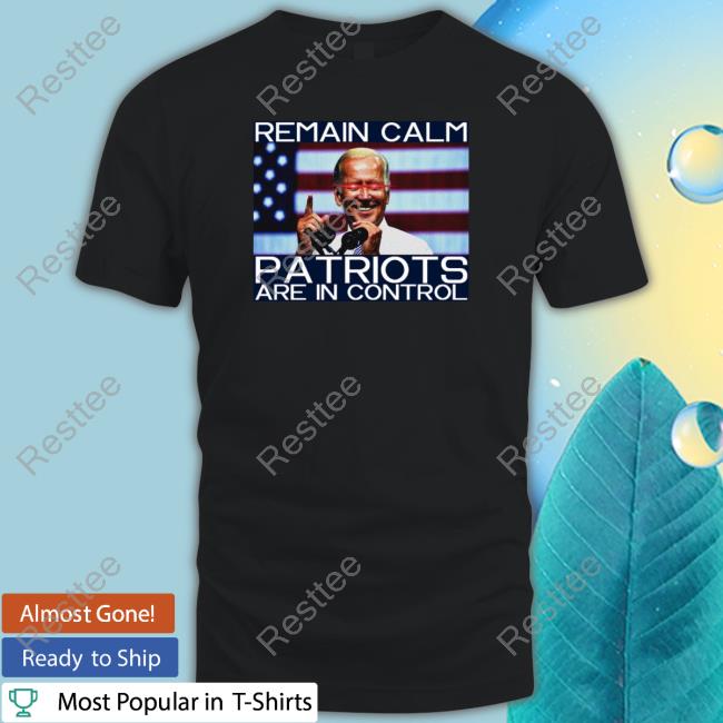 Official Remain Calm Patriots Are In Control Shirts