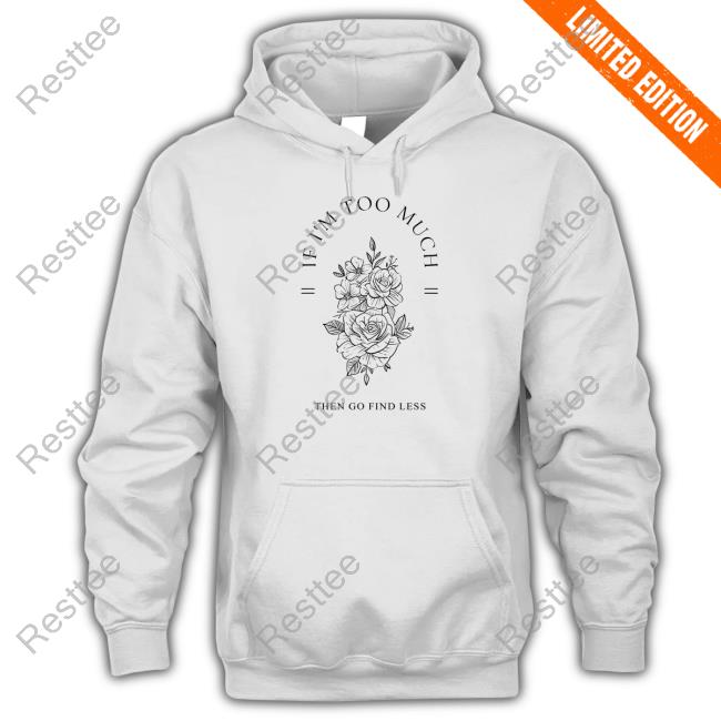 Beezybee If I'm Too Much Then Go Find Less Shirt Official If I'm Too Much Then Go Find Less Shirt