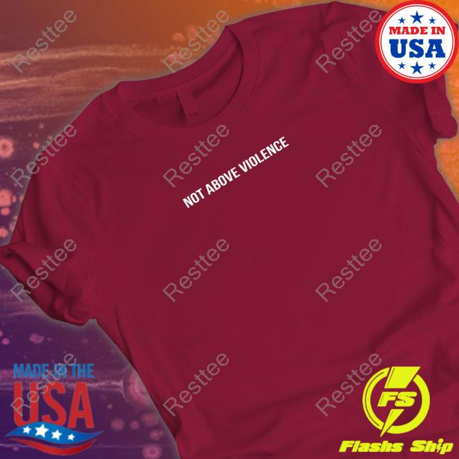 Official Leo Skepi Merch Not Above Violence T Shirts Official Leo Skepi Merch Not Above Violence T Shirt