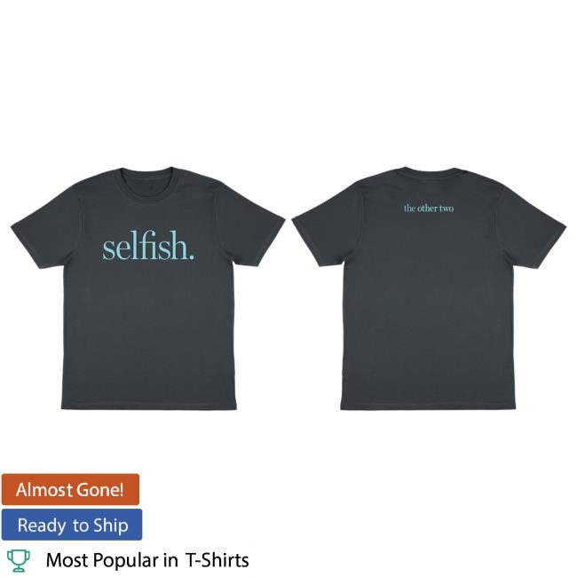 The Other Two Selfish Shirt Official The Other Two Merch Store Selfish Short Sleeve Tee