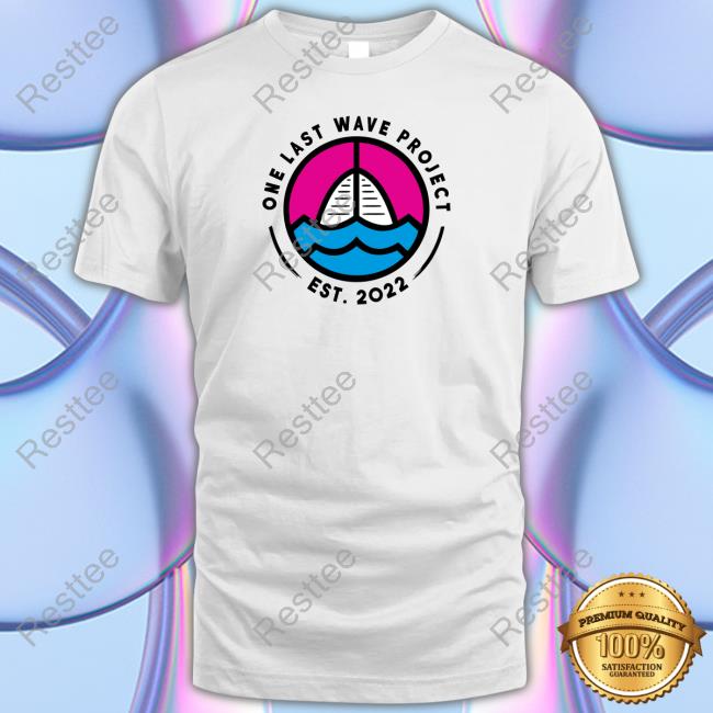 One Last Wave Project Est 2022 Tee Shirt One Last Wave Project Est 2022 Shirt