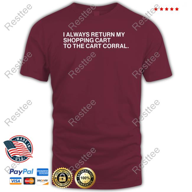 Official Obvious Shirts I Always Return My Shopping Cart To The Cart Corral Shirt