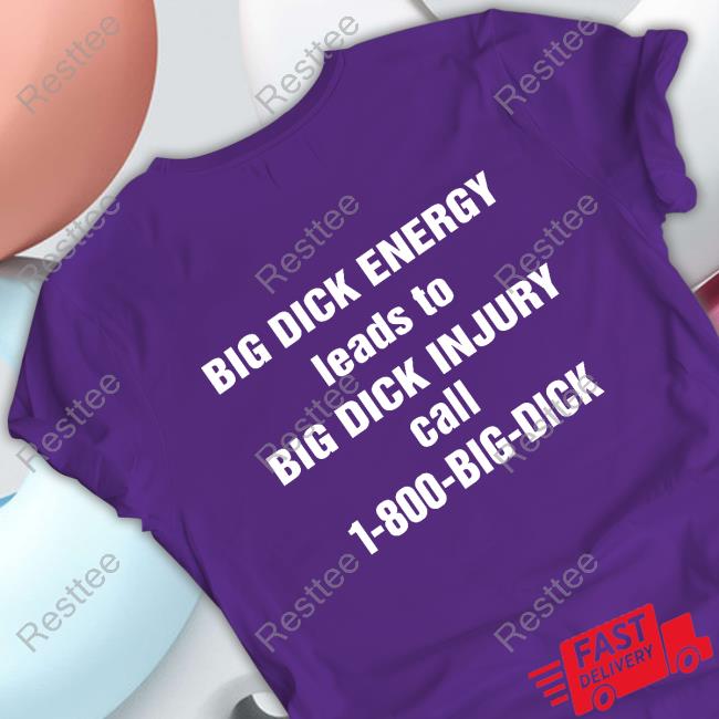 Big Dick Energy Leads To Big Dick Injury Call 1-800-Big-Dick Tshirt Big Dick Energy Leads To Big Dick Injury Call 1-800-Big-Dick Sweatshirt Hooded