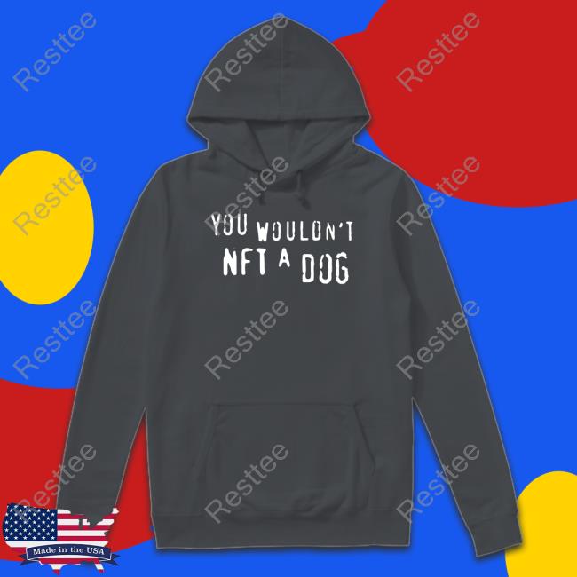 Official Shirts That Go Hard Merch You Wouldn't Nft A Dog Shirt