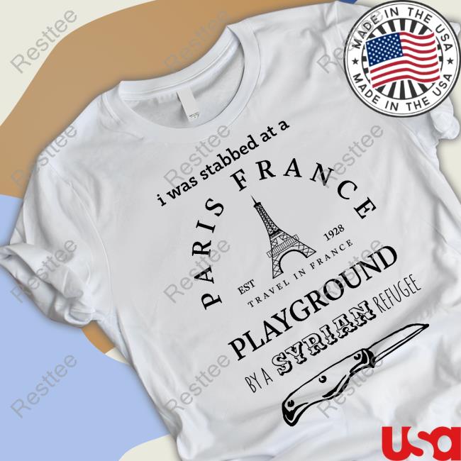 Official 2westerneurope4u I Was Stabbed At A Paris France Playground By A Syrian Refugee Shirt