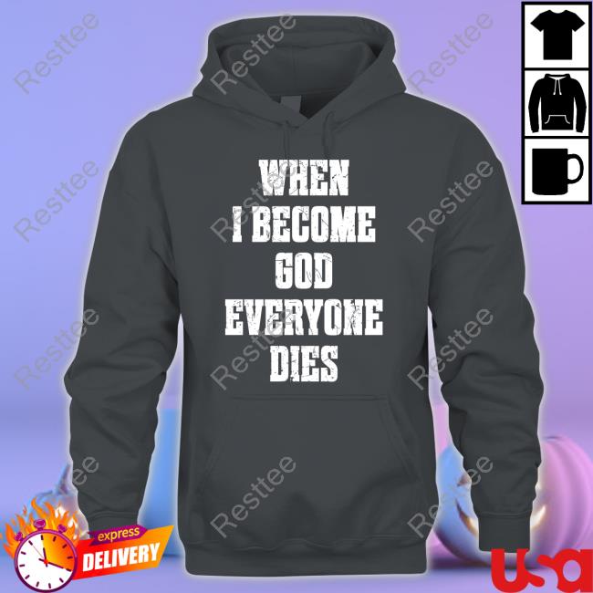 Official When I Become God Everyone Dies Shirt