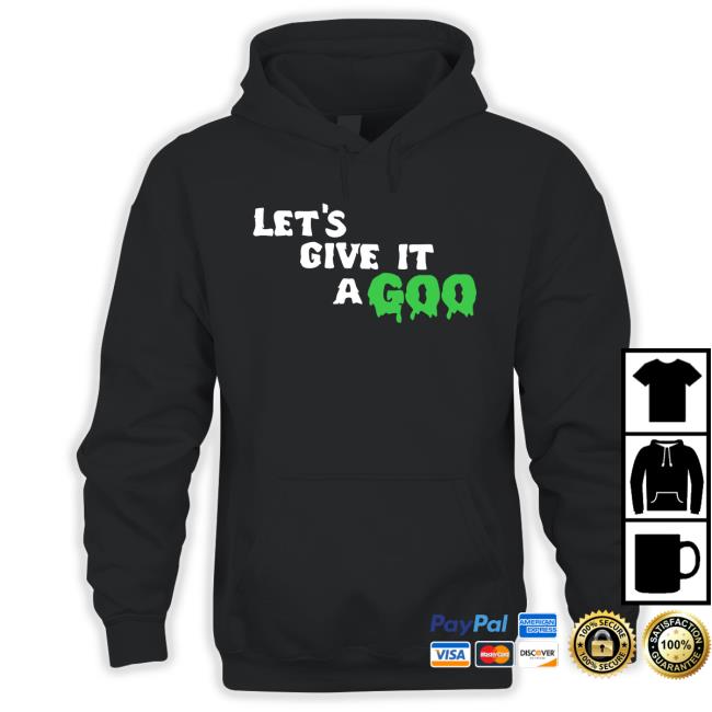 Let's Give It A Goo Tee Let's Give It A Goo T-Shirt