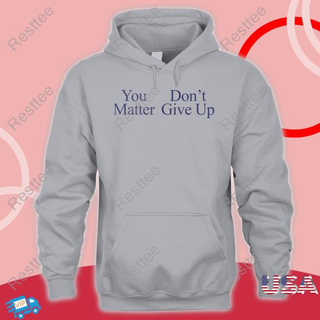 You Matter Don't Give Up Hoodie Grey You Matter Don't Give Up Sweatshirt Prayingg Merch Tfyoucallme