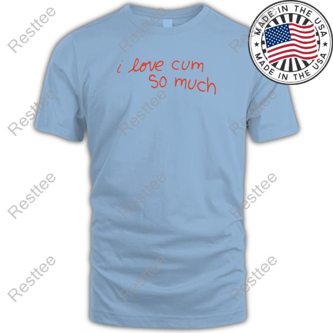 I Love Cum So Much T-Shirt