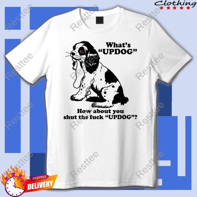 Shirts That Go Hard What's Updog How About You Shut The Fuck Updog Hoodie Shirtsthtgohard
