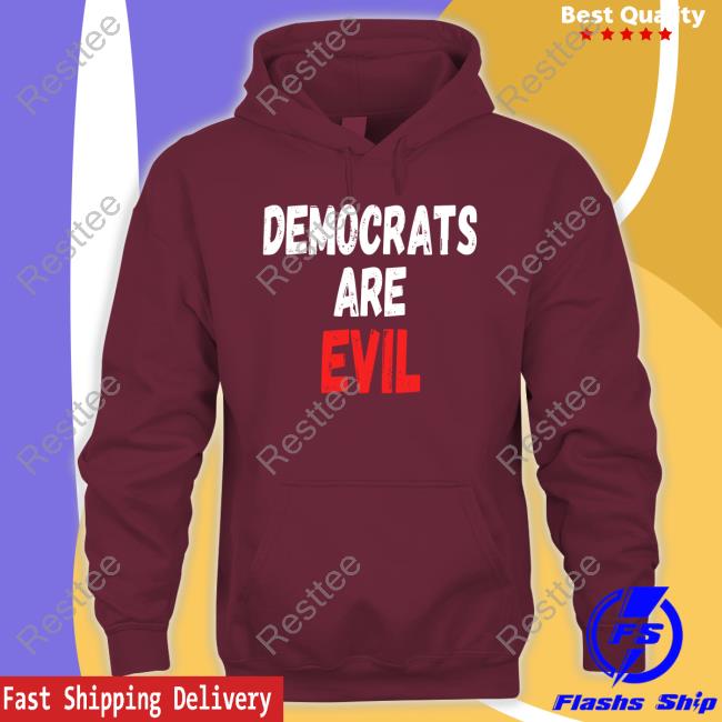 Democrats Are Evil T Shirt Democrats Are Evil Sweatshirt