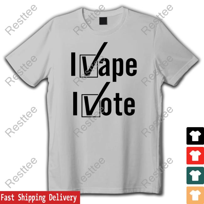 Shirts That Go Hard Shirtsthtgohard I Vape I Vote Shirt I Vape I Vote T Shirt