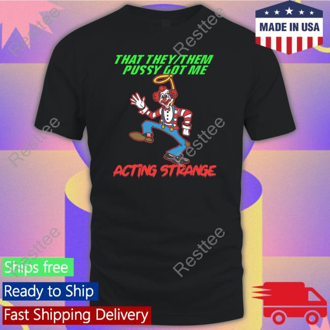 That They Them Pussy Got Me Acting Strange Tee Shirt Thegoodshirts