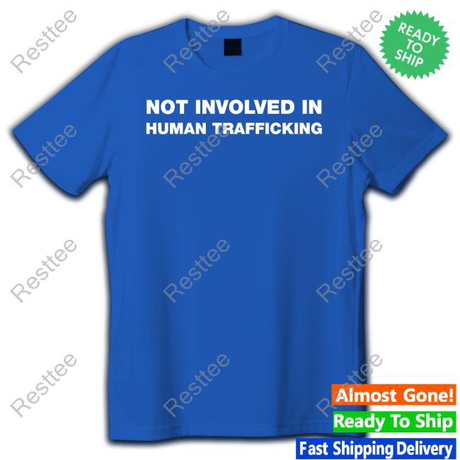 Not Involved In Human Trafficking Tee