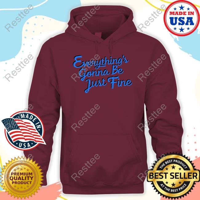 Everything's Gonna Be Just Fine Crewneck Sweatshirt Everything's Gonna Be Just Fine Shirts