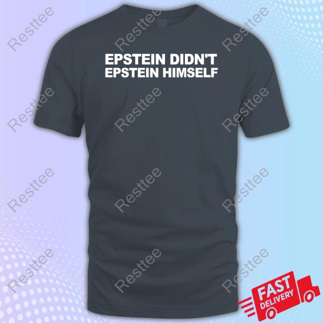 Epstein Didn't Epstein Himself T Shirt Epstein Didn't Epstein Himself Tee Shirt