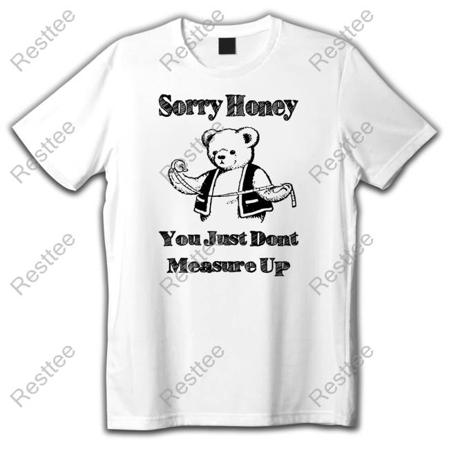 Sorry Honey You Just Dont Measure Up Shirt