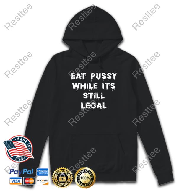 Official Eat Pussy While Is Still Legal Sweatshirt