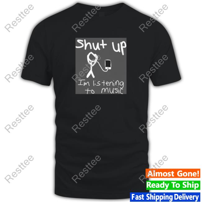 Shut Up Im Listening To Music Long Sleeve T Shirt