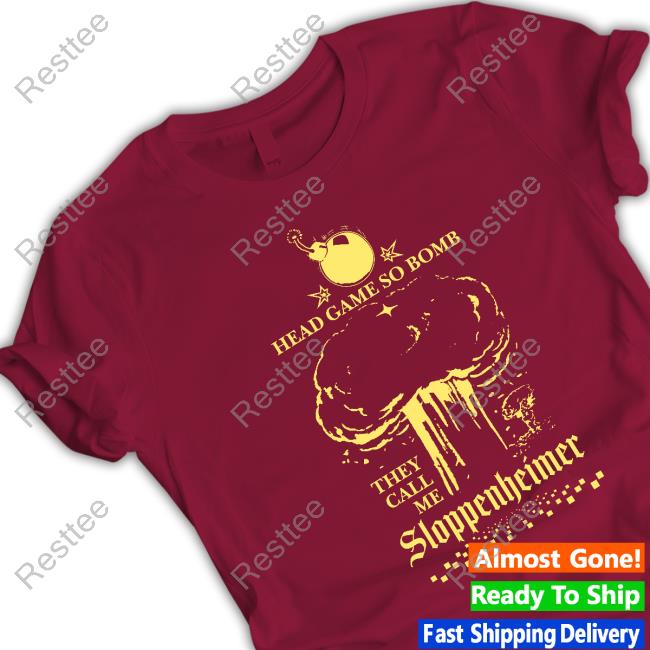 Shirts That Go Hard Freddy Tyler Paul Merch Head Game So Bomb They Call Me Sloppenheimer Shirt