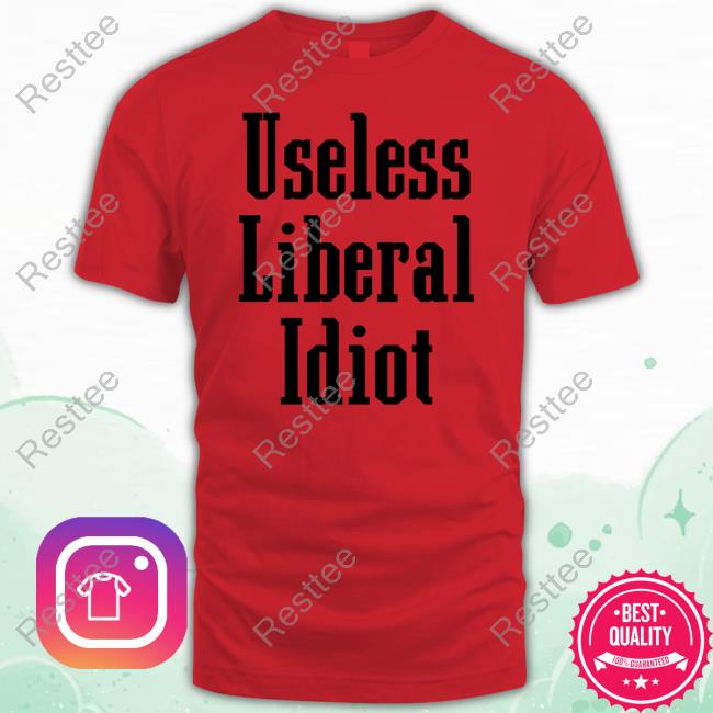 Useless Liberal Idiot Tee Shirt Useless Liberal Idiot Hoodie