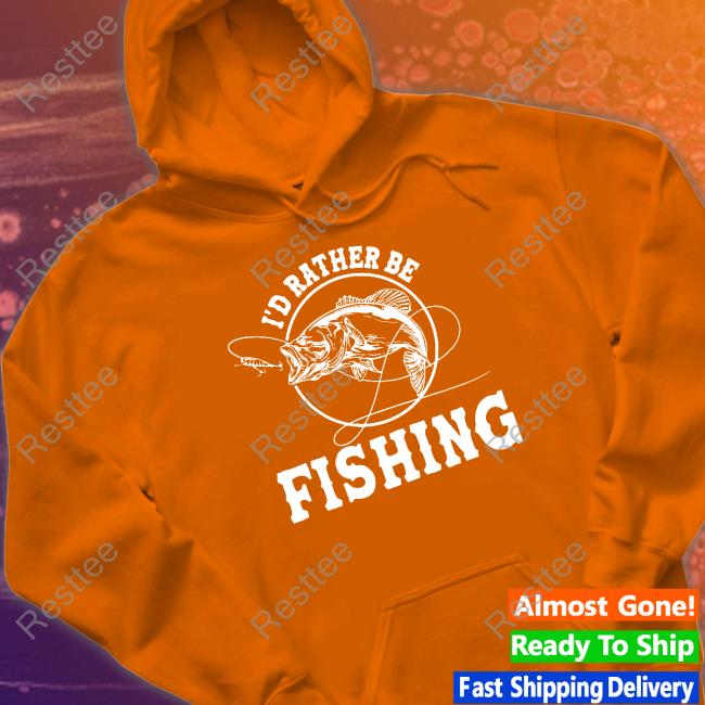 Fishinghero I'd Rather Be Fishing Sweatshirt I'd Rather Be Fishing Hooded Sweatshirt
